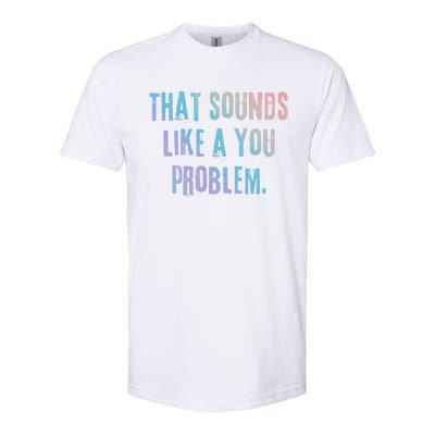 That Sounds Like A You Problem English Slang British Insult Gift Softstyle CVC T-Shirt