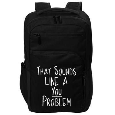 That Sounds Like A You Problem Funny Self Reflection Impact Tech Backpack