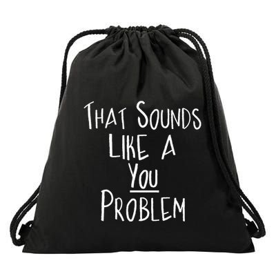 That Sounds Like A You Problem Funny Self Reflection Drawstring Bag