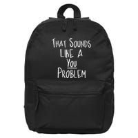 That Sounds Like A You Problem Funny Self Reflection 16 in Basic Backpack