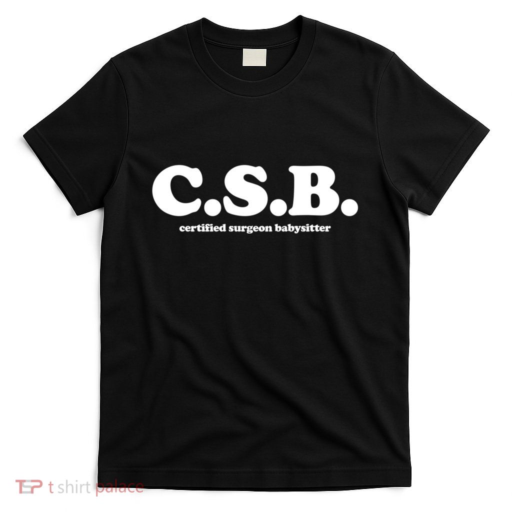 The Scrub Life Certified Surgeon Babysitter Csb Scrub Tech Nurse T-Shirt