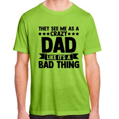 They See Me As A Crazy Dad Like Its A Bad Thing Father Dad Cute Gift Adult ChromaSoft Performance T-Shirt