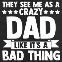 They See Me As A Crazy Dad Like Its A Bad Thing Father Dad Cute Gift Cool Comfort Performance Bucket Hat