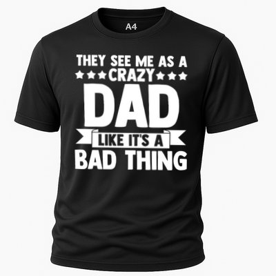 They See Me As A Crazy Dad Like Its A Bad Thing Father Dad Cute Gift Performance Shirt