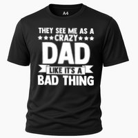 They See Me As A Crazy Dad Like Its A Bad Thing Father Dad Cute Gift Cooling Performance Crew T-Shirt