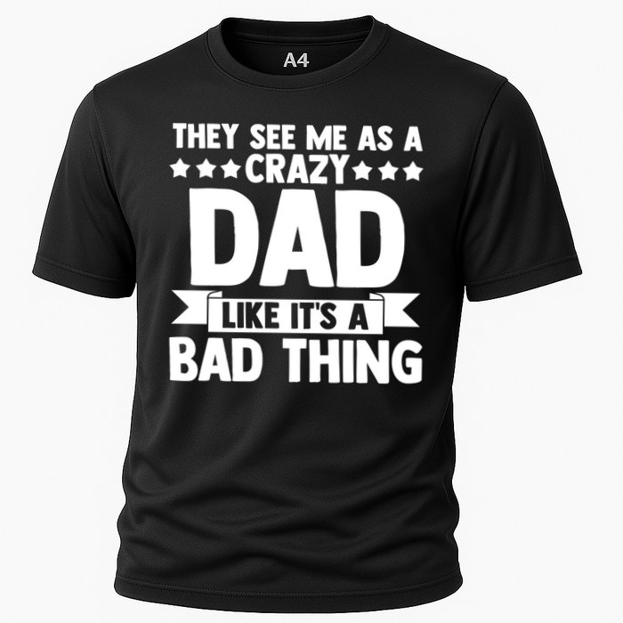They See Me As A Crazy Dad Like Its A Bad Thing Father Dad Cute Gift Cooling Performance Crew T-Shirt