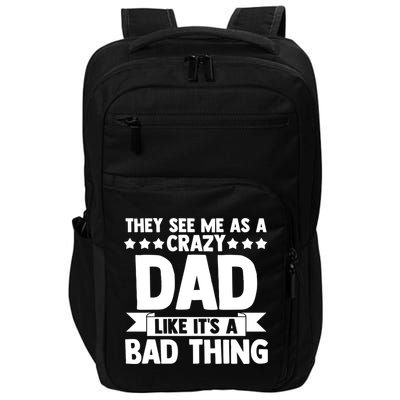 They See Me As A Crazy Dad Like Its A Bad Thing Father Dad Cute Gift Impact Tech Backpack
