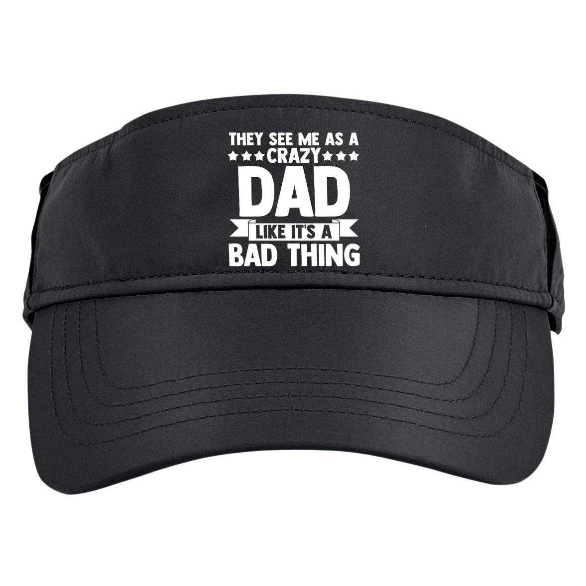 They See Me As A Crazy Dad Like Its A Bad Thing Father Dad Cute Gift Adult Drive Performance Visor