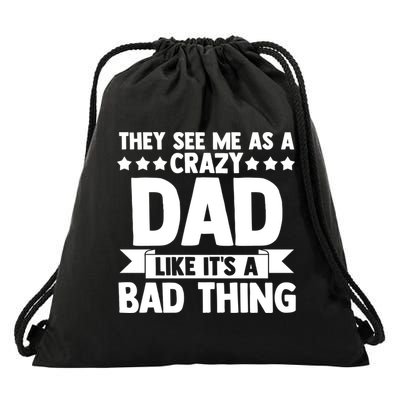 They See Me As A Crazy Dad Like Its A Bad Thing Father Dad Cute Gift Drawstring Bag