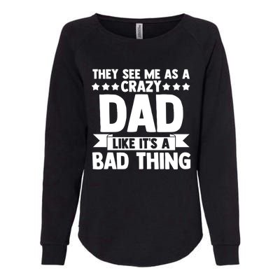 They See Me As A Crazy Dad Like Its A Bad Thing Father Dad Cute Gift Womens California Wash Sweatshirt