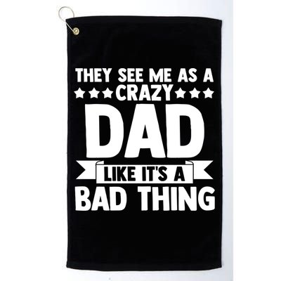 They See Me As A Crazy Dad Like Its A Bad Thing Father Dad Cute Gift Golf Towel