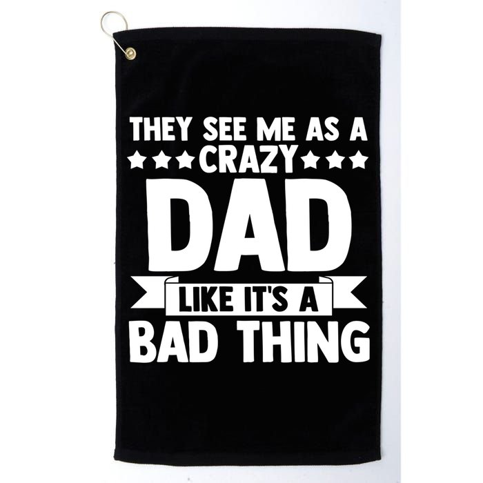They See Me As A Crazy Dad Like Its A Bad Thing Father Dad Cute Gift Golf Towel