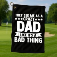 They See Me As A Crazy Dad Like Its A Bad Thing Father Dad Cute Gift Golf Towel