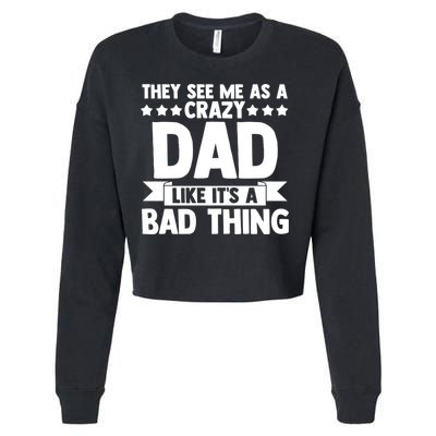 They See Me As A Crazy Dad Like Its A Bad Thing Father Dad Cute Gift Cropped Pullover Crew