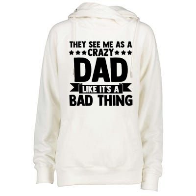 They See Me As A Crazy Dad Like Its A Bad Thing Father Dad Cute Gift Womens Funnel Neck Pullover Hood