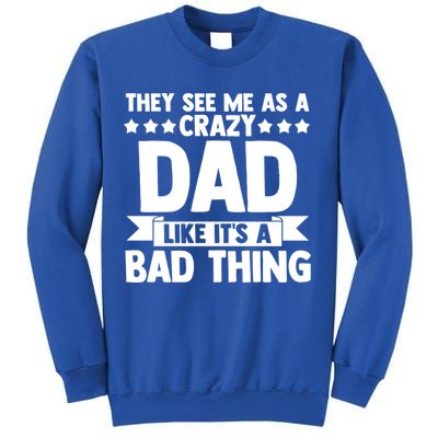 They See Me As A Crazy Dad Like Its A Bad Thing Father Dad Cute Gift Sweatshirt