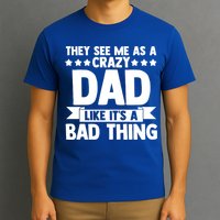 They See Me As A Crazy Dad Like Its A Bad Thing Father Dad Cute Gift T-Shirt