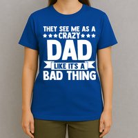 They See Me As A Crazy Dad Like Its A Bad Thing Father Dad Cute Gift T-Shirt