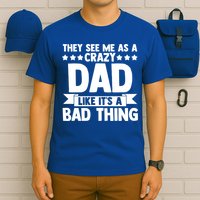 They See Me As A Crazy Dad Like Its A Bad Thing Father Dad Cute Gift T-Shirt