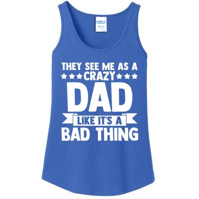 They See Me As A Crazy Dad Like Its A Bad Thing Father Dad Cute Gift Ladies Essential Tank