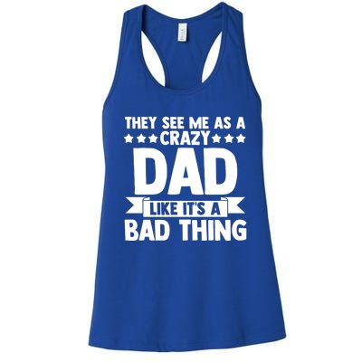 They See Me As A Crazy Dad Like Its A Bad Thing Father Dad Cute Gift Women's Racerback Tank