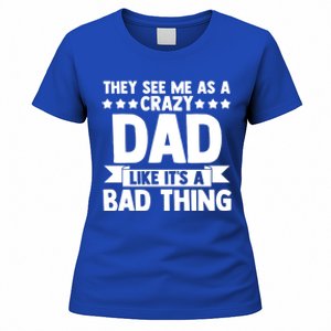 They See Me As A Crazy Dad Like Its A Bad Thing Father Dad Cute Gift Women's T-Shirt