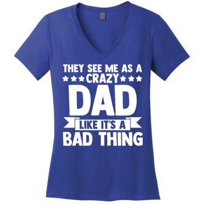 They See Me As A Crazy Dad Like Its A Bad Thing Father Dad Cute Gift Women's V-Neck T-Shirt