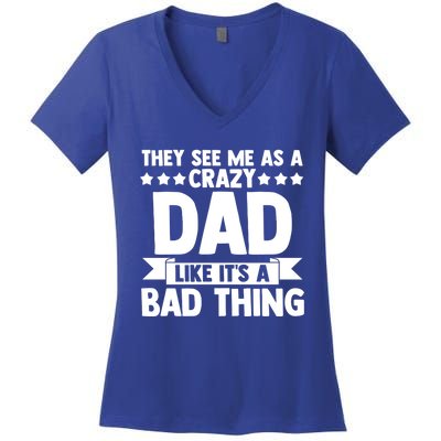 They See Me As A Crazy Dad Like Its A Bad Thing Father Dad Cute Gift Women's V-Neck T-Shirt