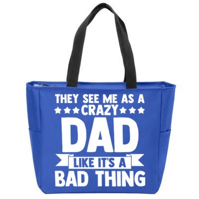 They See Me As A Crazy Dad Like Its A Bad Thing Father Dad Cute Gift Zip Tote Bag