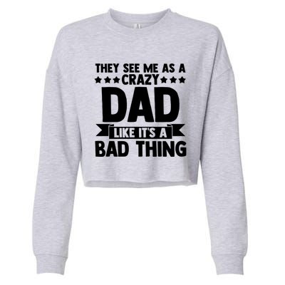 They See Me As A Crazy Dad Like Its A Bad Thing Father Dad Cute Gift Cropped Pullover Crew