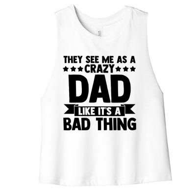 They See Me As A Crazy Dad Like Its A Bad Thing Father Dad Cute Gift Women's Racerback Cropped Tank