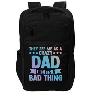 They See Me As A Crazy Dad Like Its A Bad Thing Father Dad Great Gift Impact Tech Backpack