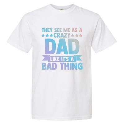 They See Me As A Crazy Dad Like Its A Bad Thing Father Dad Great Gift Garment-Dyed Heavyweight T-Shirt