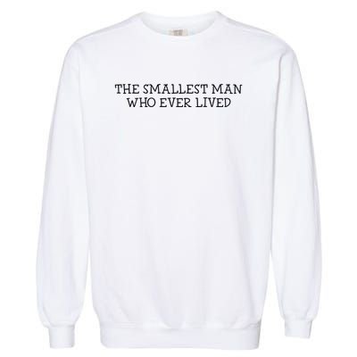 The Smallest Man Who Ever Lived Garment-Dyed Sweatshirt