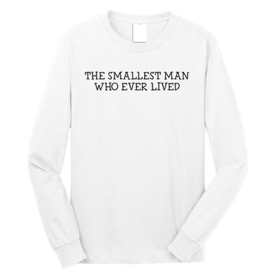 The Smallest Man Who Ever Lived Long Sleeve Shirt