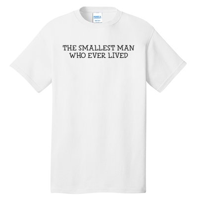 The Smallest Man Who Ever Lived Tall T-Shirt