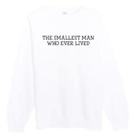 The Smallest Man Who Ever Lived Premium Crewneck Sweatshirt