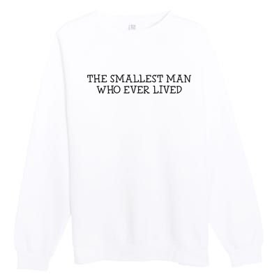 The Smallest Man Who Ever Lived Premium Crewneck Sweatshirt