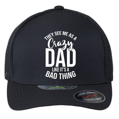 They See Me As A Crazy Dad Like Its A Bad Thing Daddy Gift Flexfit Unipanel Trucker Cap