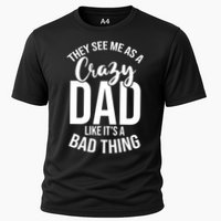 They See Me As A Crazy Dad Like Its A Bad Thing Daddy Gift Cooling Performance Crew T-Shirt