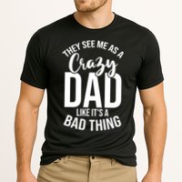They See Me As A Crazy Dad Like Its A Bad Thing Daddy Gift Cooling Performance Crew T-Shirt