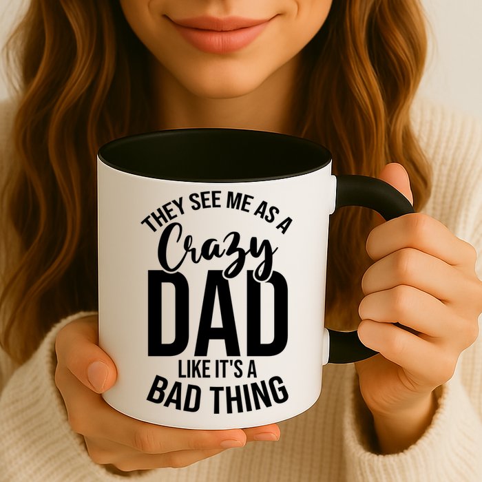 They See Me As A Crazy Dad Like Its A Bad Thing Daddy Gift Mug