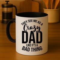 They See Me As A Crazy Dad Like Its A Bad Thing Daddy Gift Mug
