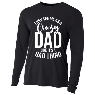They See Me As A Crazy Dad Like Its A Bad Thing Daddy Gift Cooling Performance Long Sleeve Crew