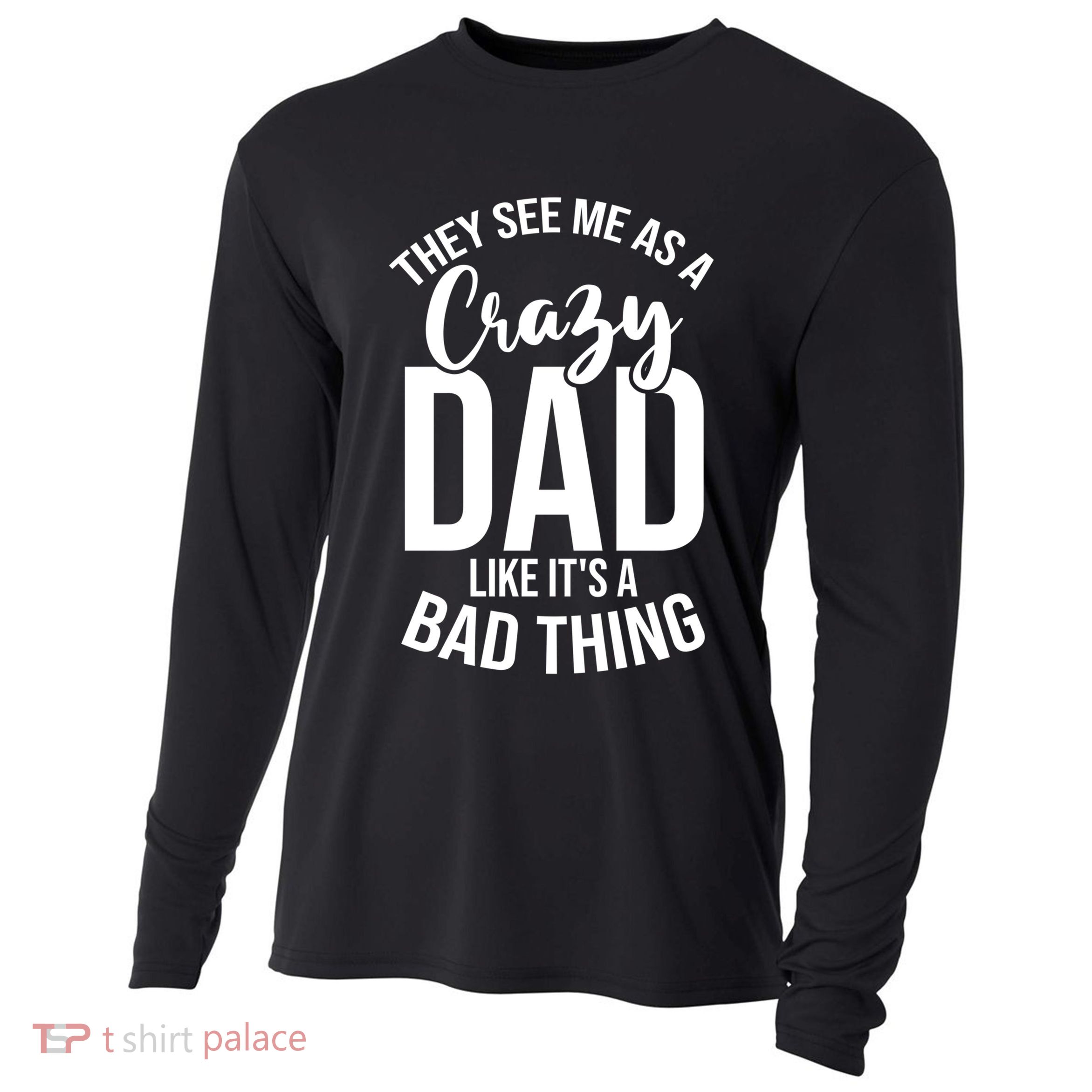 They See Me As A Crazy Dad Like Its A Bad Thing Daddy Gift Cooling Performance Long Sleeve Crew