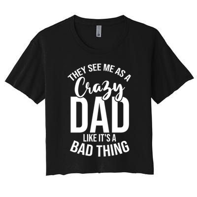 They See Me As A Crazy Dad Like Its A Bad Thing Daddy Gift Crop Top