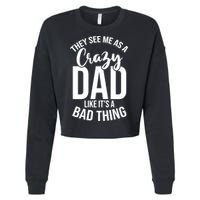 They See Me As A Crazy Dad Like Its A Bad Thing Daddy Gift Cropped Pullover Crew