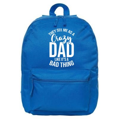 They See Me As A Crazy Dad Like Its A Bad Thing Daddy Gift 16 in Basic Backpack