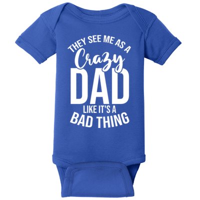 They See Me As A Crazy Dad Like Its A Bad Thing Daddy Gift Baby Bodysuit