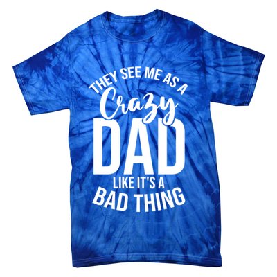 They See Me As A Crazy Dad Like Its A Bad Thing Daddy Gift Tie-Dye T-Shirt